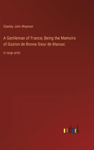 Cover image for A Gentleman of France; Being the Memoirs of Gaston de Bonne Sieur de Marsac