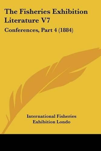 Cover image for The Fisheries Exhibition Literature V7: Conferences, Part 4 (1884)