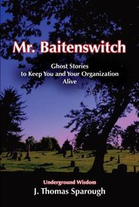 Cover image for Mr. Baitenswitch: Ghost Stories to Keep You and Your Organization Alive