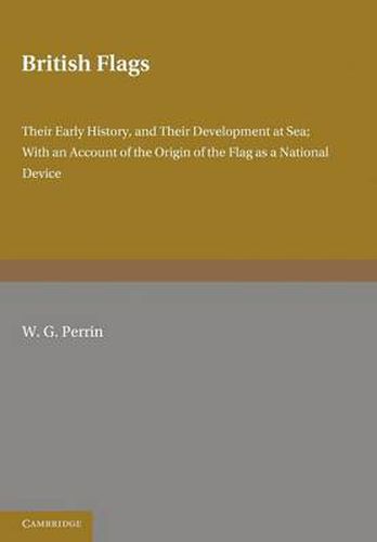 Cover image for British Flags: Their Early History and their Development at Sea; With an Account of the Origin of the Flag as a National Device