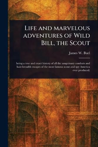 Cover image for Life and Marvelous Adventures of Wild Bill, the Scout