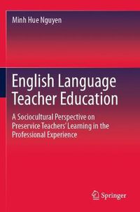 Cover image for English Language Teacher Education: A Sociocultural Perspective on Preservice Teachers' Learning in the Professional Experience