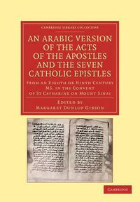 Cover image for An Arabic Version of the Acts of the Apostles and the Seven Catholic Epistles: From an Eighth or Ninth Century MS. in the Convent of St. Catharine on Mount Sinai