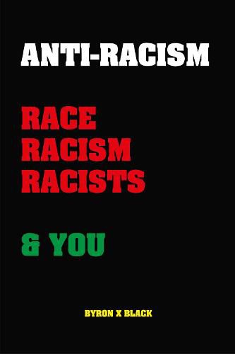 Cover image for Anti-Racism: Race, Racism, Racists & You: An Introduction to Racism Education for; Kids, Teenagers, Adults & Parents