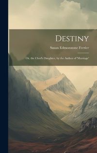 Cover image for Destiny; Or, the Chief's Daughter, by the Author of 'marriage'