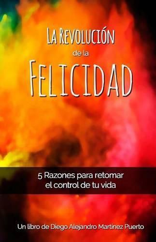 Cover image for La Revolucion de la Felicidad: 5 Razones para retomar el control de tu vida