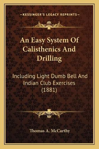 Cover image for An Easy System of Calisthenics and Drilling: Including Light Dumb Bell and Indian Club Exercises (1881)