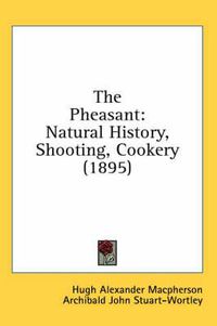 Cover image for The Pheasant: Natural History, Shooting, Cookery (1895)