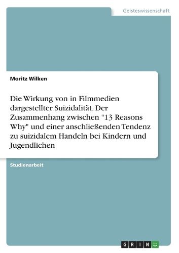 Cover image for Die Wirkung von in Filmmedien dargestellter Suizidalitaet. Der Zusammenhang zwischen 13 Reasons Why und einer anschliessenden Tendenz zu suizidalem Handeln bei Kindern und Jugendlichen