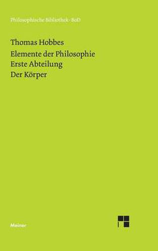 Elemente der Philosophie. Erste Abteilung: Der Koerper. (Elementa Philosophica I) / Elemente der Philosophie. Erste Abteilung. Der Koerper.