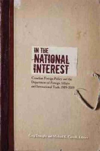 In the National Interest: Canadian Foreign Policy and the Department of Foreign Affairs and International Trade, 1909-2009