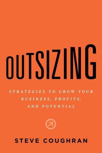 Cover image for Outsizing: Strategies to Grow Your Business, Profits, and Potential
