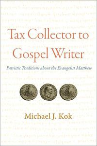 Cover image for Tax Collector to Gospel Writer: Patristic Traditions about the Evangelist Matthew