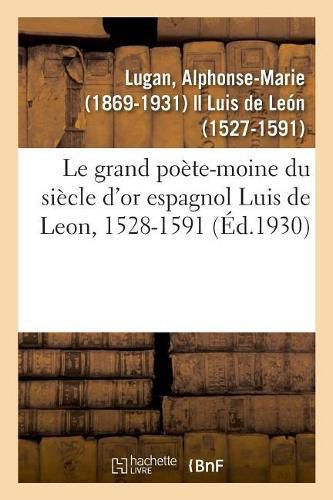 Cover image for Le grand poete-moine du siecle d'or espagnol Luis de Leon, 1528-1591