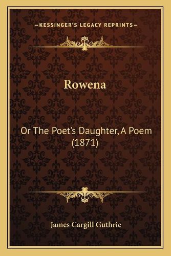 Rowena: Or the Poet's Daughter, a Poem (1871)