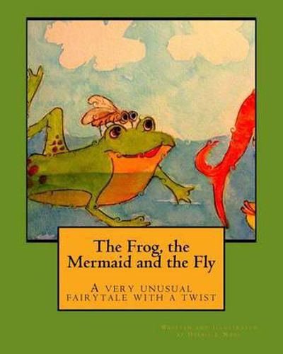 Cover image for The Frog, The Mermaid and the Fly: A very unusual fairytale with a twist