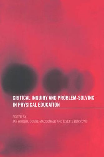 Cover image for Critical Inquiry and Problem Solving in Physical Education: Working with Students in Schools