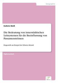 Cover image for Die Bedeutung von innerstadtischen Leitsystemen fur die Beeinflussung von Passantenstroemen: Dargestellt am Beispiel der Erfurter Altstadt