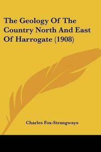 Cover image for The Geology of the Country North and East of Harrogate (1908)