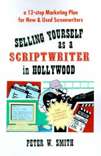 Cover image for Selling Yourself as a Scriptwriter in Hollywood: A 12-Step Marketing Plan for New & Used Screenwriters