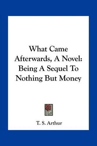 Cover image for What Came Afterwards, a Novel: Being a Sequel to Nothing But Money