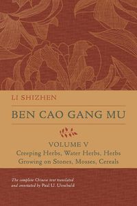 Cover image for Ben Cao Gang Mu, Volume V: Creeping Herbs, Water Herbs, Herbs Growing on Stones, Mosses, Cereals