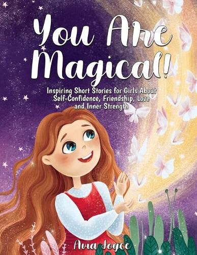 Cover image for You Are Magical!: Inspiring Short Stories for Girls About Self-Confidence, Friendship, Love and Inner Strength