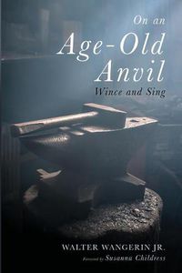 Cover image for On an Age-Old Anvil: Wince and Sing