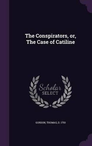 The Conspirators, Or, the Case of Catiline