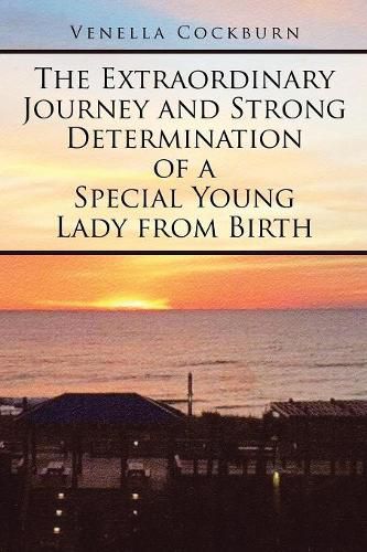 Cover image for The Extraordinary Journey and Strong Determination of a Special Young Lady from Birth