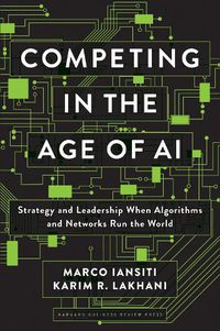 Cover image for Competing in the Age of AI: Strategy and Leadership When Algorithms and Networks Run the World