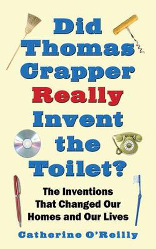 Cover image for Did Thomas Crapper Really Invent the Toilet?: The Inventions That Changed Our Homes and Our Lives