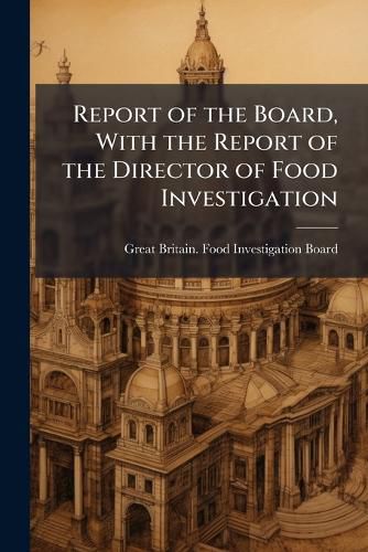 Cover image for Report of the Board, with the Report of the Director of Food Investigation