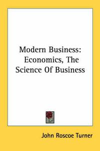 Cover image for Modern Business: Economics, the Science of Business