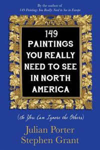 Cover image for 149 Paintings You Really Need to See in North America: (So You Can Ignore the Others)