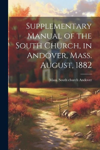 Cover image for Supplementary Manual of the South Church, in Andover, Mass. August, 1882