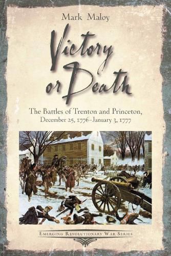 Cover image for Victory or Death: The Battles of Trenton and Princeton, December 25, 1776 - January 3, 1777