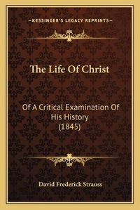 Cover image for The Life of Christ: Of a Critical Examination of His History (1845)