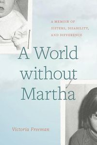 Cover image for A World without Martha: A Memoir of Sisters, Disability, and Difference