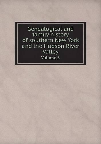 Cover image for Genealogical and family history of southern New York and the Hudson River Valley Volume 3