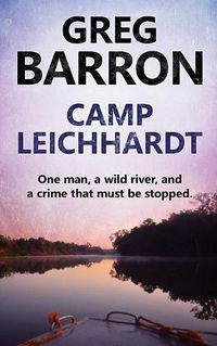 Cover image for Camp Leichhardt: One man, a wild river, and a crime that must be stopped.