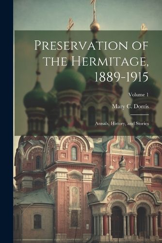 Cover image for Preservation of the Hermitage, 1889-1915; Annals, History, and Stories; Volume 1