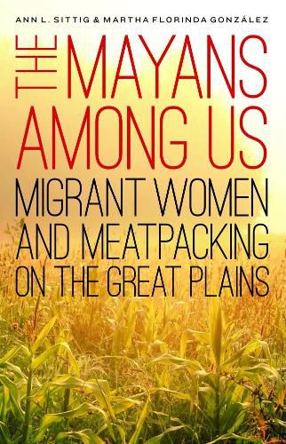 Cover image for The Mayans Among Us: Migrant Women and Meatpacking on the Great Plains