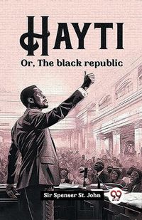 Cover image for Hayti Or, The black republic