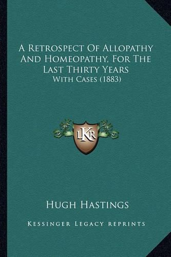 A Retrospect of Allopathy and Homeopathy, for the Last Thirty Years: With Cases (1883)