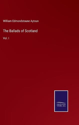 The Ballads of Scotland: Vol. I