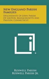 Cover image for New England Parish Families: Descendants of John Parish of Groton, Massachusetts and Preston, Connecticut