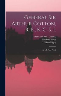 Cover image for General Sir Arthur Cotton, R. E., K. C. S. I.