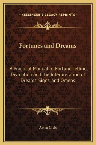 Cover image for Fortunes and Dreams: A Practical Manual of Fortune Telling, Divination and the Interpretation of Dreams, Signs, and Omens