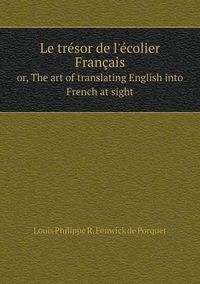 Cover image for Le tresor de l'ecolier Francais or, The art of translating English into French at sight